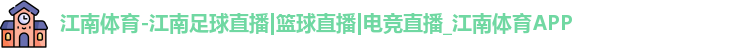 江南体育-江南足球直播|篮球直播|电竞直播_江南体育APP